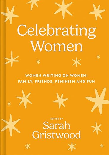 Celebrating Women: Women Writing on Women: Family, Friends, Feminism and Fun