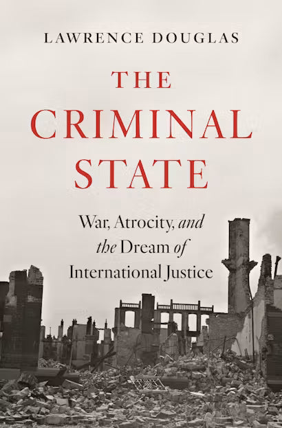 The Criminal State: War, Atrocity, and the Dream of International Justice